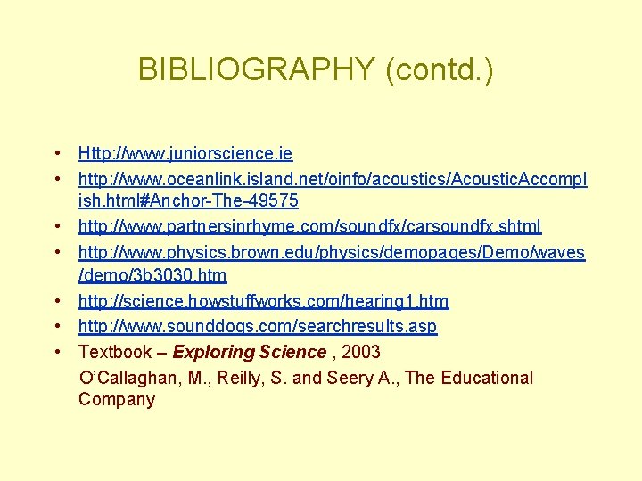 BIBLIOGRAPHY (contd. ) • Http: //www. juniorscience. ie • http: //www. oceanlink. island. net/oinfo/acoustics/Acoustic.