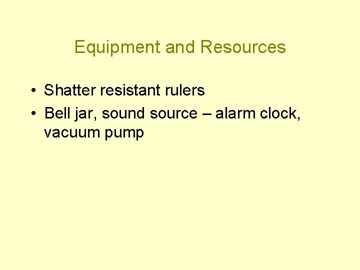 Equipment and Resources • Shatter resistant rulers • Bell jar, sound source – alarm