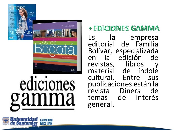  • EDICIONES GAMMA Es la empresa editorial de Familia Bolívar, especializada en la