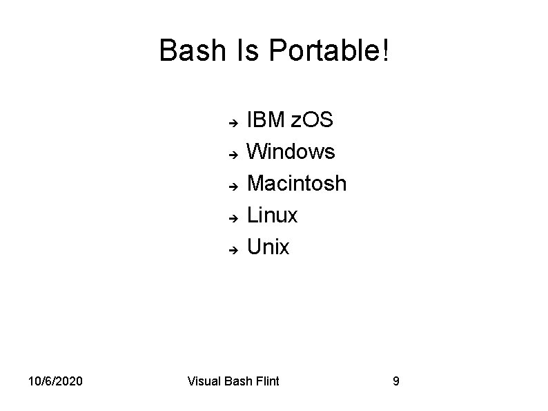 Bash Is Portable! 10/6/2020 IBM z. OS Windows Macintosh Linux Unix Visual Bash Flint