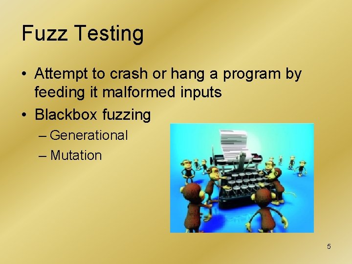 Fuzz Testing • Attempt to crash or hang a program by feeding it malformed