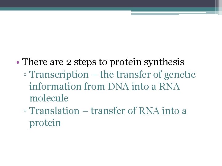  • There are 2 steps to protein synthesis ▫ Transcription – the transfer