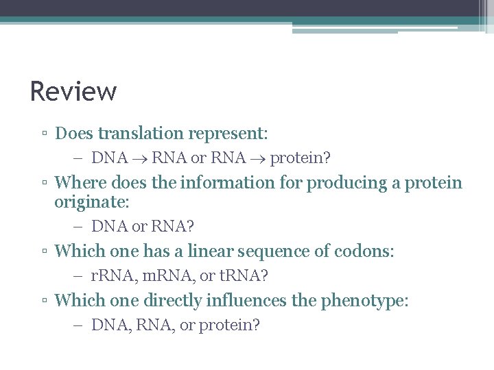 Review ▫ Does translation represent: – DNA RNA or RNA protein? ▫ Where does