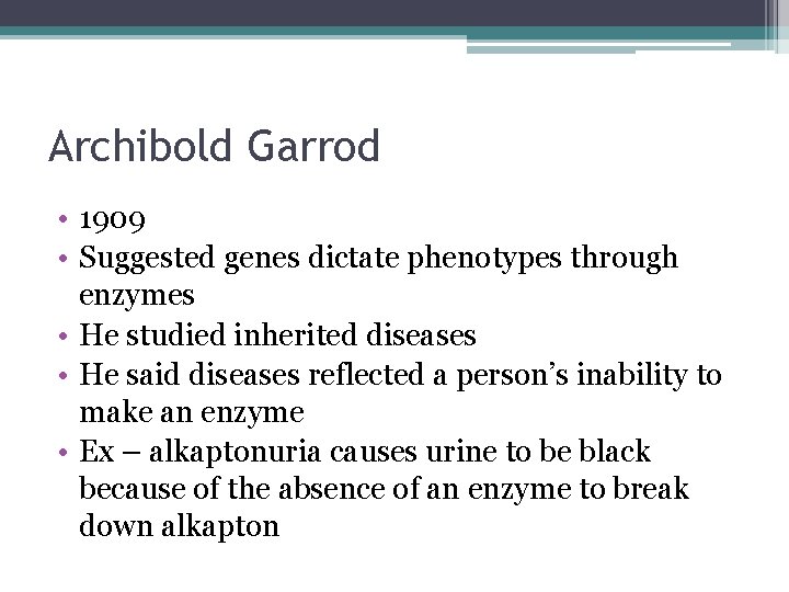 Archibold Garrod • 1909 • Suggested genes dictate phenotypes through enzymes • He studied