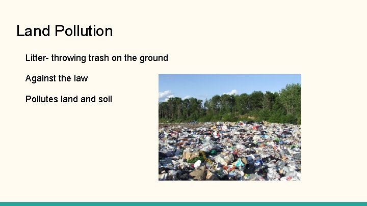 Land Pollution Litter- throwing trash on the ground Against the law Pollutes land soil