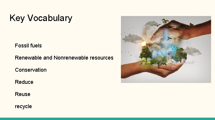 Key Vocabulary Fossil fuels Renewable and Nonrenewable resources Conservation Reduce Reuse recycle 