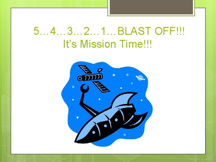  5… 4… 3… 2… 1…BLAST OFF!!! It’s Mission Time!!! 