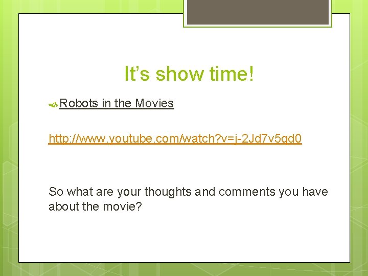  It’s show time! Robots in the Movies http: //www. youtube. com/watch? v=j-2 Jd