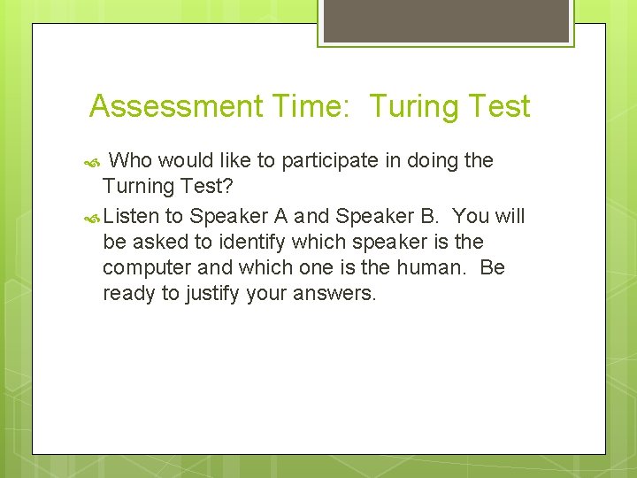  Assessment Time: Turing Test Who would like to participate in doing the Turning
