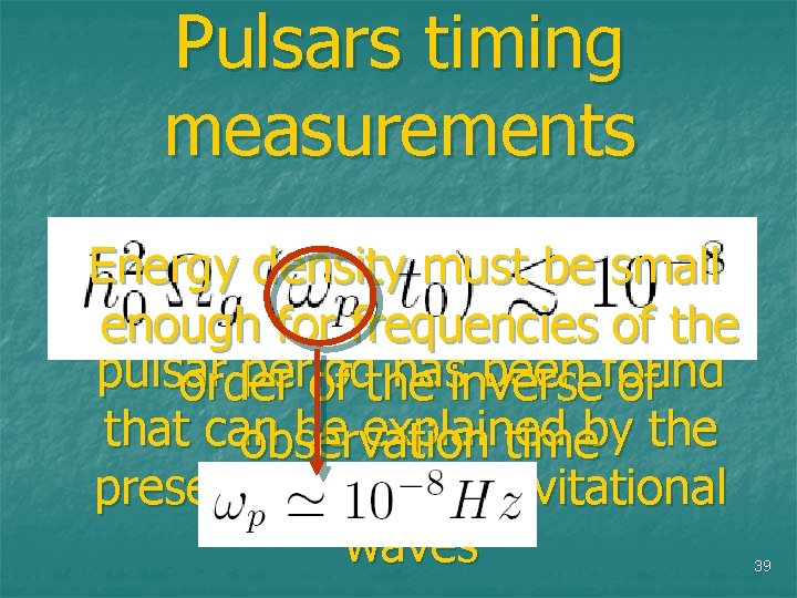 Pulsars timing measurements Energy density must be small Up to now variation ofofthe enough