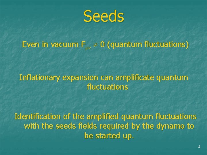 Seeds Even in vacuum F 0 (quantum fluctuations) Inflationary expansion can amplificate quantum fluctuations