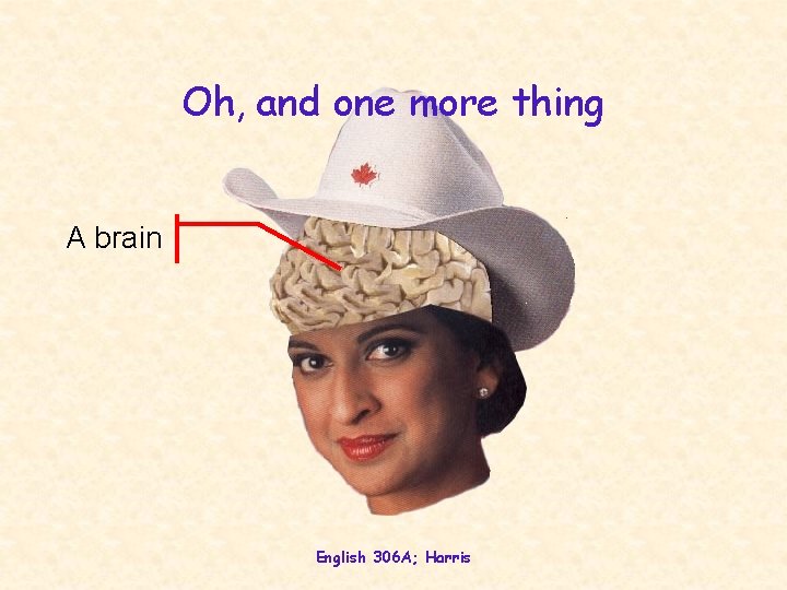 Oh, and one more thing A brain English 306 A; Harris 