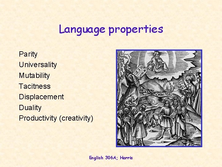 Language properties Parity Universality Mutability Tacitness Displacement Duality Productivity (creativity) English 306 A; Harris