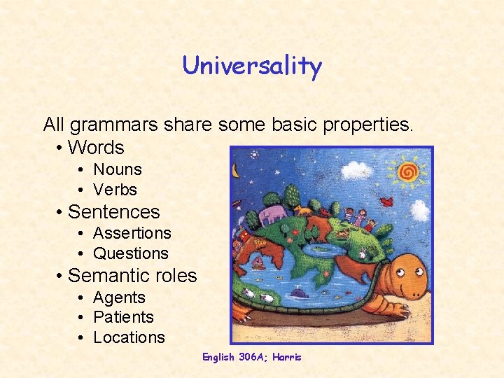Universality All grammars share some basic properties. • Words • Nouns • Verbs •