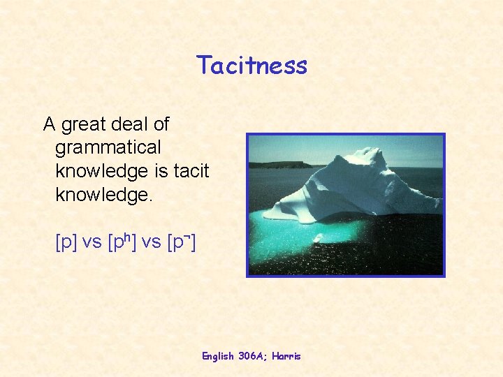 Tacitness A great deal of grammatical knowledge is tacit knowledge. [p] vs [ph] vs