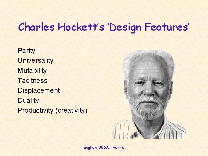 Charles Hockett’s ‘Design Features’ Parity Universality Mutability Tacitness Displacement Duality Productivity (creativity) English 306