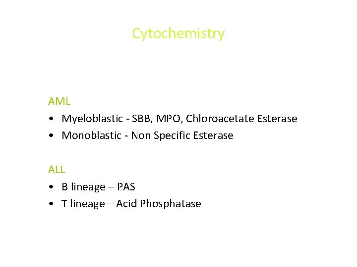 Cytochemistry AML • Myeloblastic - SBB, MPO, Chloroacetate Esterase • Monoblastic - Non Specific Cytochemistry AML • Myeloblastic - SBB, MPO, Chloroacetate Esterase • Monoblastic - Non Specific
