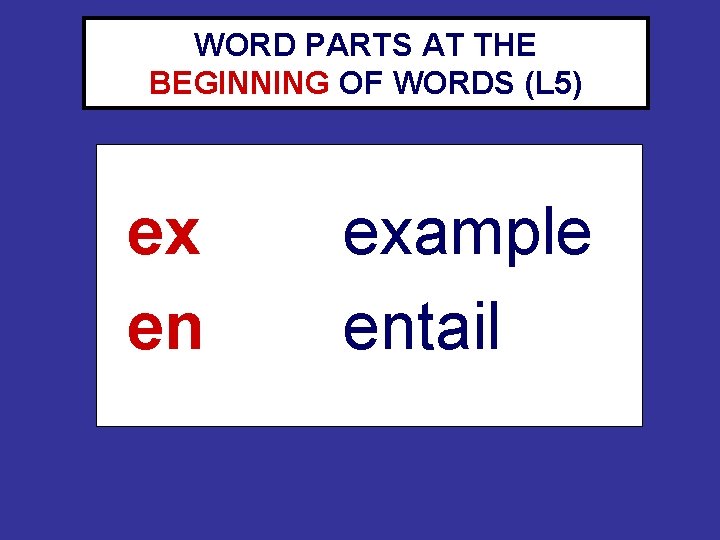 WORD PARTS AT THE BEGINNING OF WORDS (L 5) ex en example entail WORD PARTS AT THE BEGINNING OF WORDS (L 5) ex en example entail