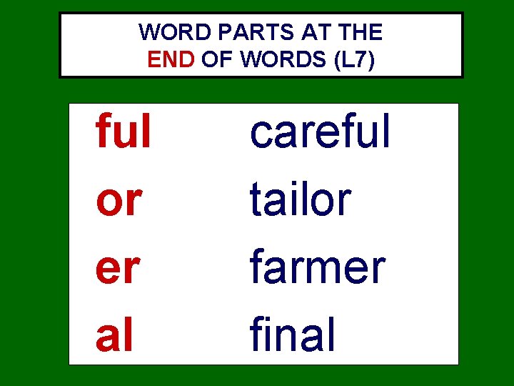 WORD PARTS AT THE END OF WORDS (L 7) ful or er al careful