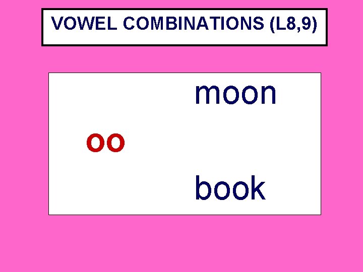 VOWEL COMBINATIONS (L 8, 9) moon oo book 