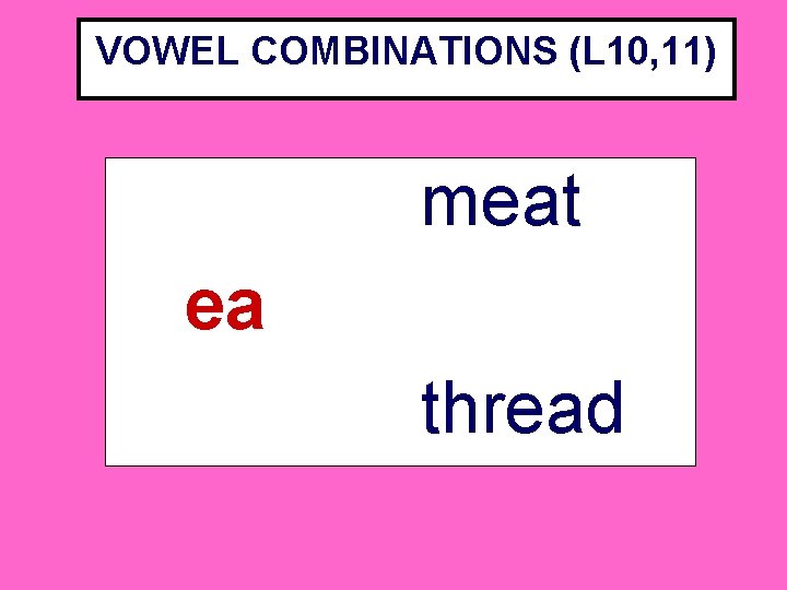 VOWEL COMBINATIONS (L 10, 11) meat ea thread 