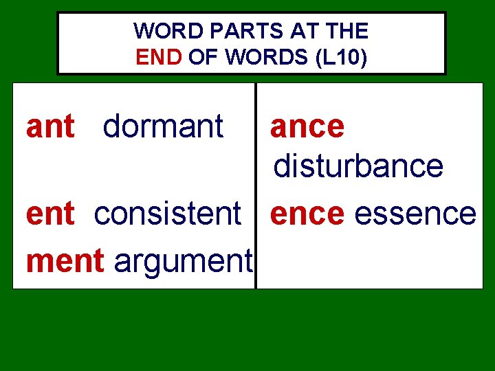 WORD PARTS AT THE END OF WORDS (L 10) ant dormant ance disturbance ent