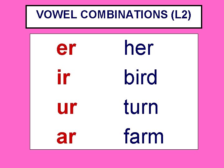 VOWEL COMBINATIONS (L 2) er ir ur ar her bird turn farm VOWEL COMBINATIONS (L 2) er ir ur ar her bird turn farm