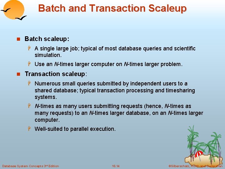 Batch and Transaction Scaleup n Batch scaleup: H A single large job; typical of
