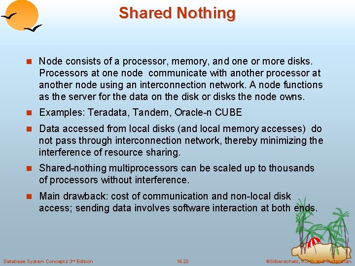 Shared Nothing n Node consists of a processor, memory, and one or more disks.
