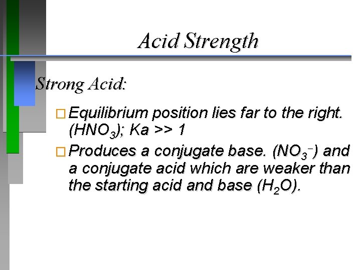 Acid Strength Strong Acid: � Equilibrium position lies far to the right. (HNO 3);