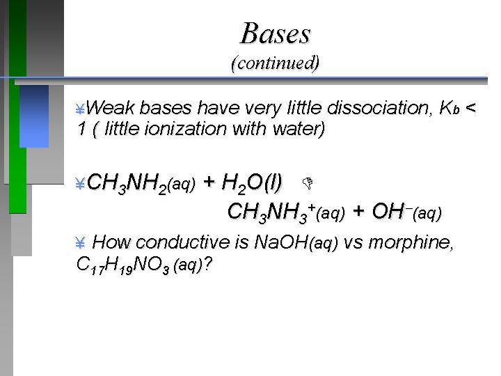 Bases (continued) ¥Weak bases have very little dissociation, Kb < 1 ( little ionization