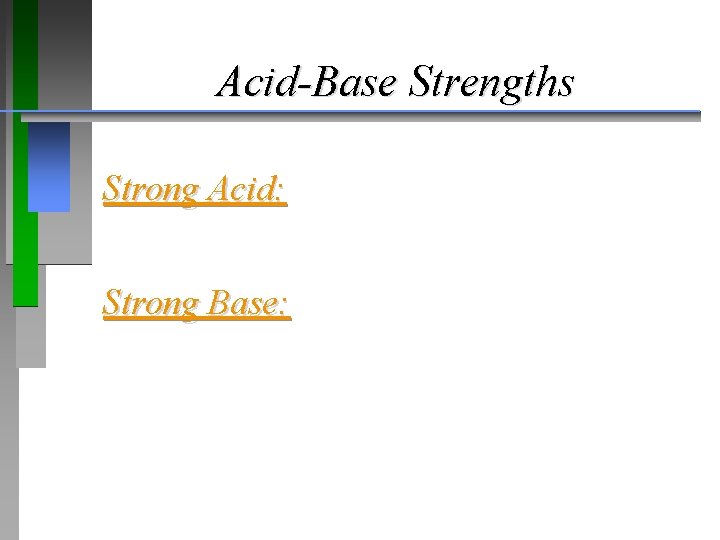 Acid-Base Strengths Strong Acid: Strong Base: 