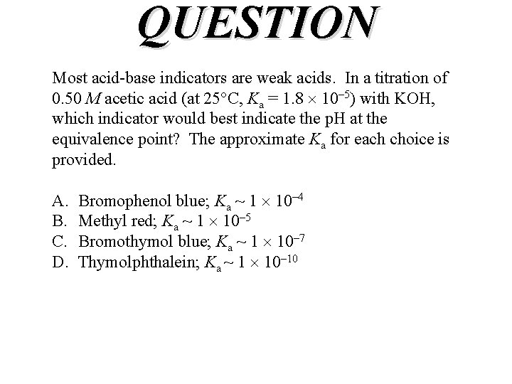 QUESTION Most acid-base indicators are weak acids. In a titration of 0. 50 M