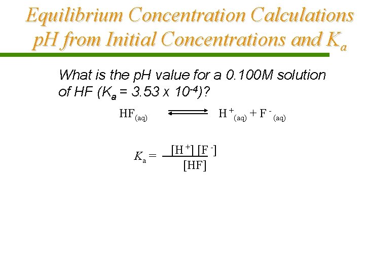 Equilibrium Concentration Calculations p. H from Initial Concentrations and Ka What is the p.