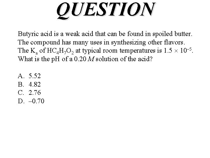 QUESTION Butyric acid is a weak acid that can be found in spoiled butter.