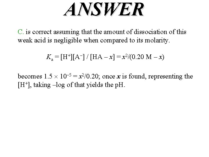 ANSWER C. is correct assuming that the amount of dissociation of this weak acid