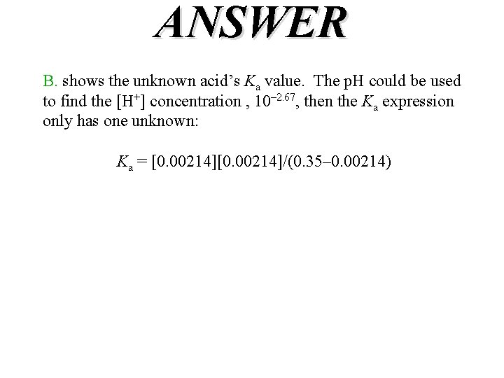 ANSWER B. shows the unknown acid’s Ka value. The p. H could be used