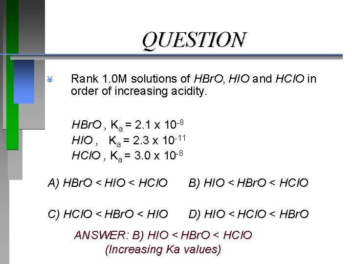 QUESTION ¥ Rank 1. 0 M solutions of HBr. O, HIO and HCl. O