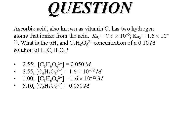 QUESTION Ascorbic acid, also known as vitamin C, has two hydrogen atoms that ionize