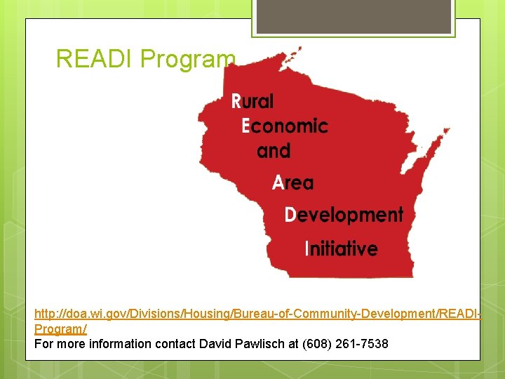 READI Program http: //doa. wi. gov/Divisions/Housing/Bureau-of-Community-Development/READIProgram/ For more information contact David Pawlisch at (608)
