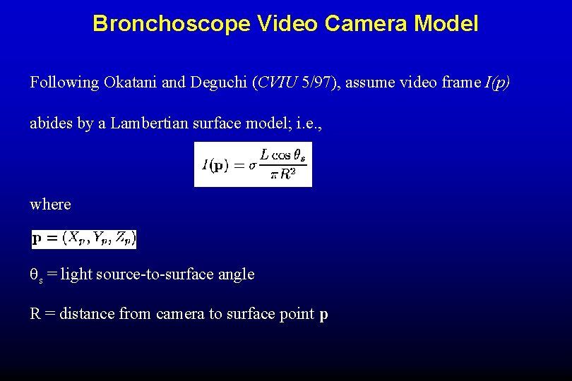 Bronchoscope Video Camera Model Following Okatani and Deguchi (CVIU 5/97), assume video frame I(p)