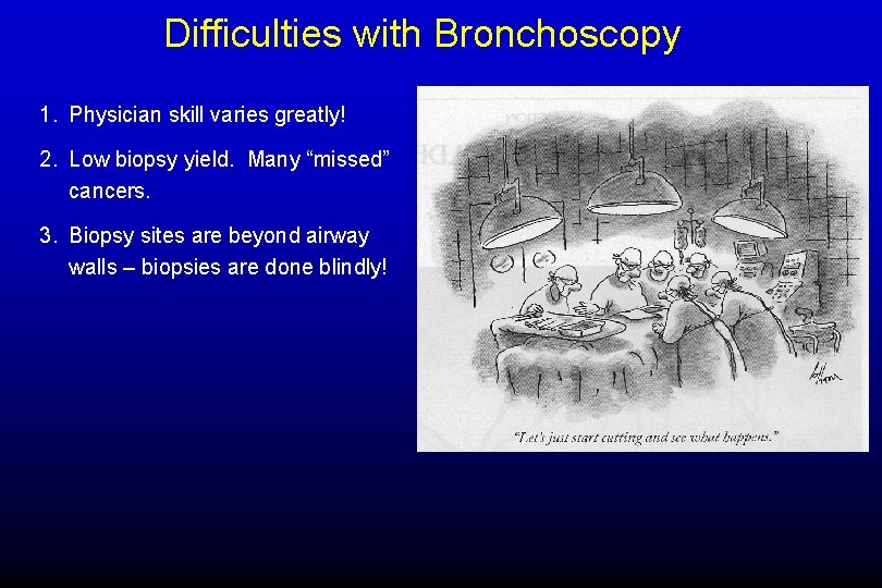 Difficulties with Bronchoscopy 1. Physician skill varies greatly! 2. Low biopsy yield. Many “missed”