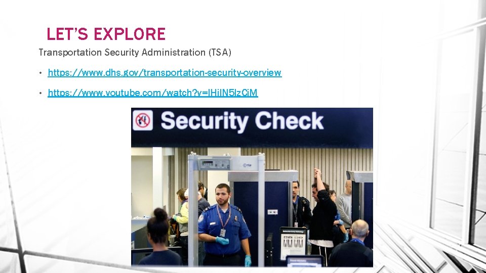 LET’S EXPLORE Transportation Security Administration (TSA) • https: //www. dhs. gov/transportation-security-overview • https: //www.
