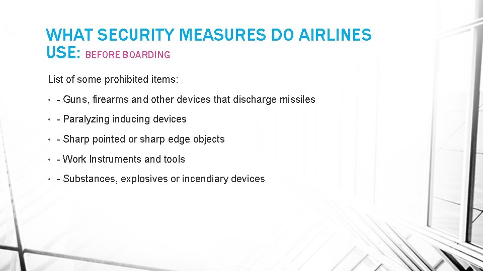 WHAT SECURITY MEASURES DO AIRLINES USE: BEFORE BOARDING List of some prohibited items: •