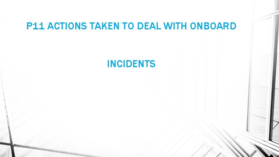 P 11 ACTIONS TAKEN TO DEAL WITH ONBOARD INCIDENTS 