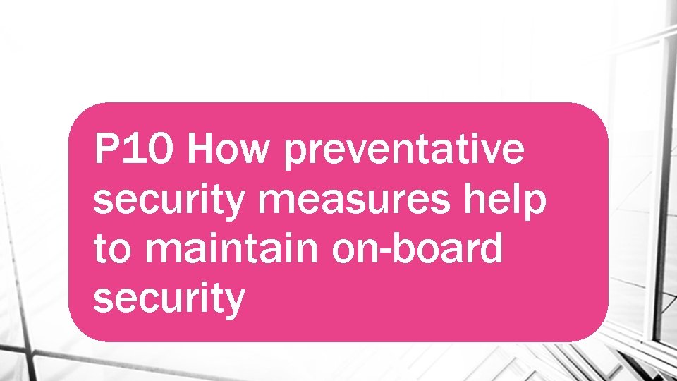 P 10 How preventative security measures help to maintain on-board security 