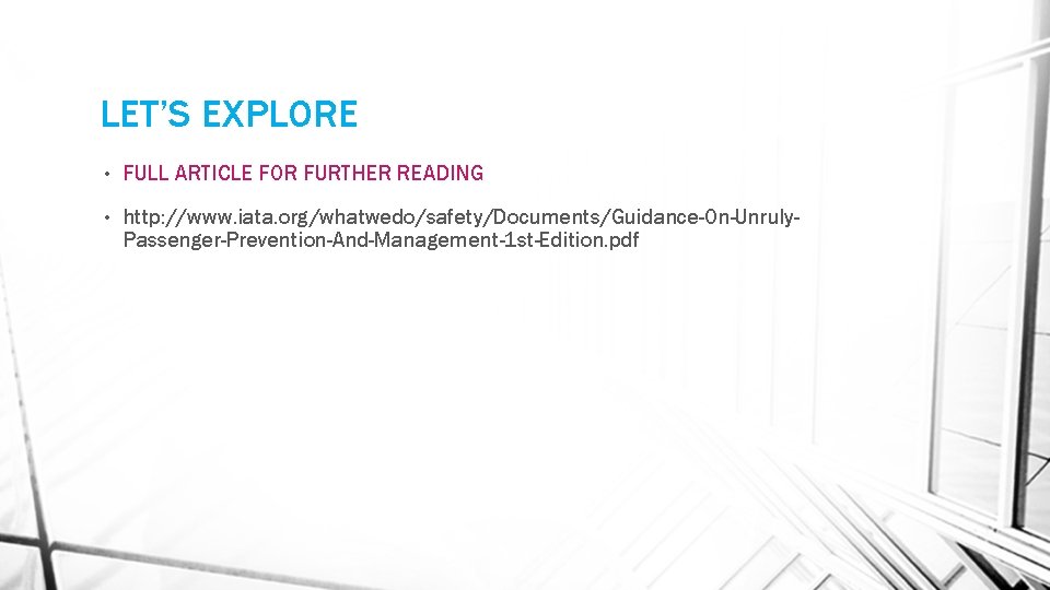 LET’S EXPLORE • FULL ARTICLE FOR FURTHER READING • http: //www. iata. org/whatwedo/safety/Documents/Guidance-On-Unruly. Passenger-Prevention-And-Management-1