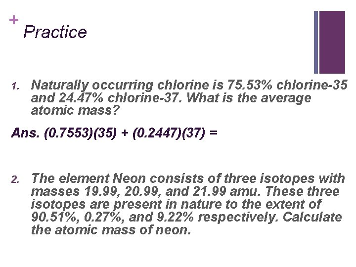 + 1. Practice Naturally occurring chlorine is 75. 53% chlorine-35 and 24. 47% chlorine-37.