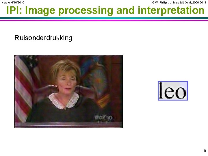 versie: 4/10/2010 © W. Philips, Universiteit Gent, 2000 -2011 IPI: Image processing and interpretation