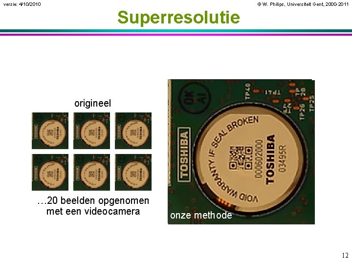 versie: 4/10/2010 © W. Philips, Universiteit Gent, 2000 -2011 Superresolutie origineel … 20 beelden